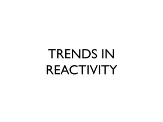 TRENDS IN
REACTIVITY
 