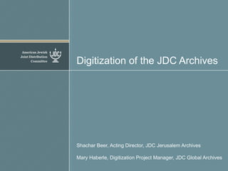 Digitization of the JDC Archives

Shachar Beer, Acting Director, JDC Jerusalem Archives

Mary Haberle, Digitization Project Manager, JDC Global Archives

 