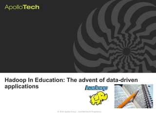 Hadoop In Education: The advent of data-driven
applications



                  © 2010 Apollo Group – Confidential & Proprietary
 