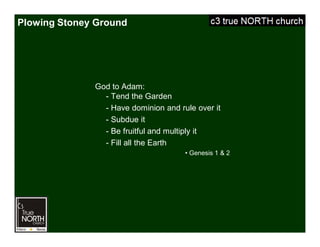 Plowing Stoney Ground
God to Adam:
- Tend the Garden
- Have dominion and rule over it
- Subdue it
- Be fruitful and multiply it
- Fill all the Earth
• Genesis 1 & 2
 