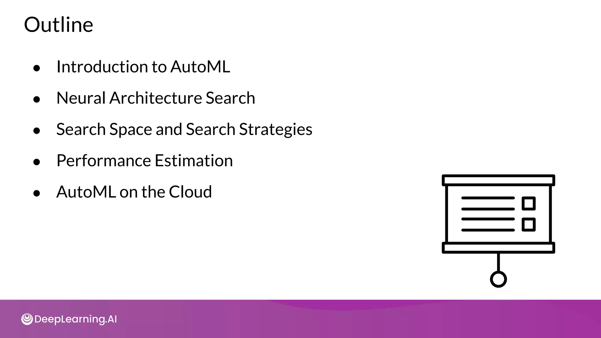 Outline
● Introduction to AutoML
● Neural Architecture Search
● Search Space and Search Strategies
● Performance Estimation
● AutoML on the Cloud
 