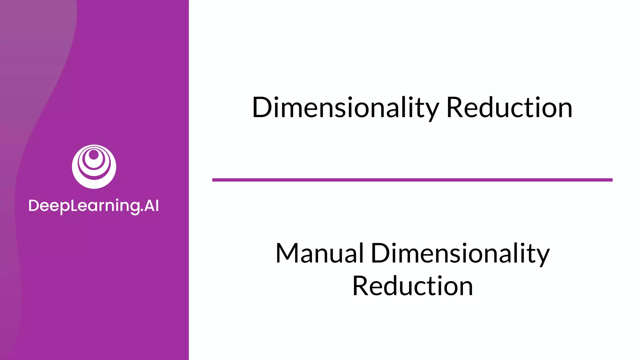 Manual Dimensionality
Reduction
Dimensionality Reduction
 