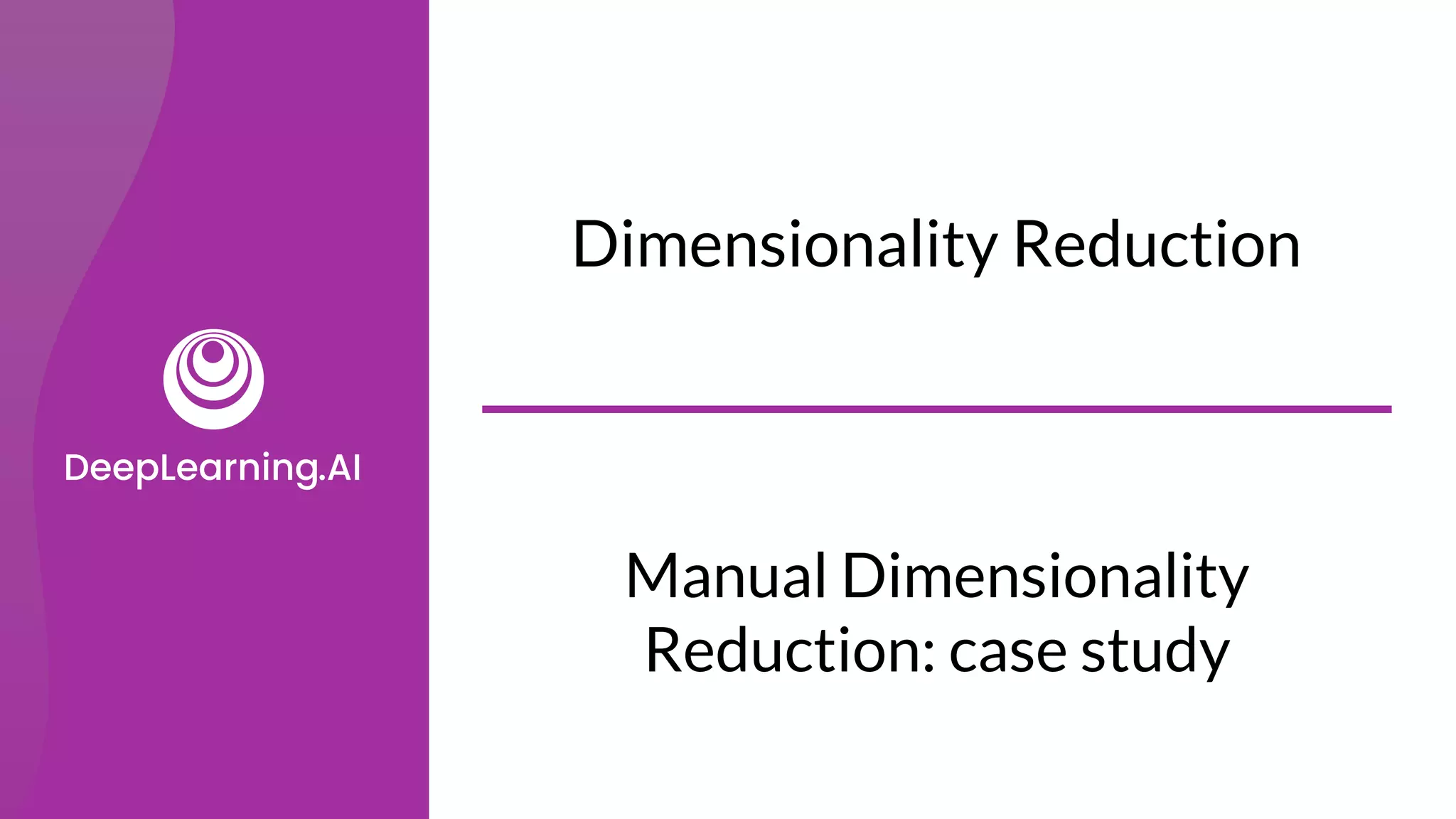 Manual Dimensionality
Reduction: case study
Dimensionality Reduction
 