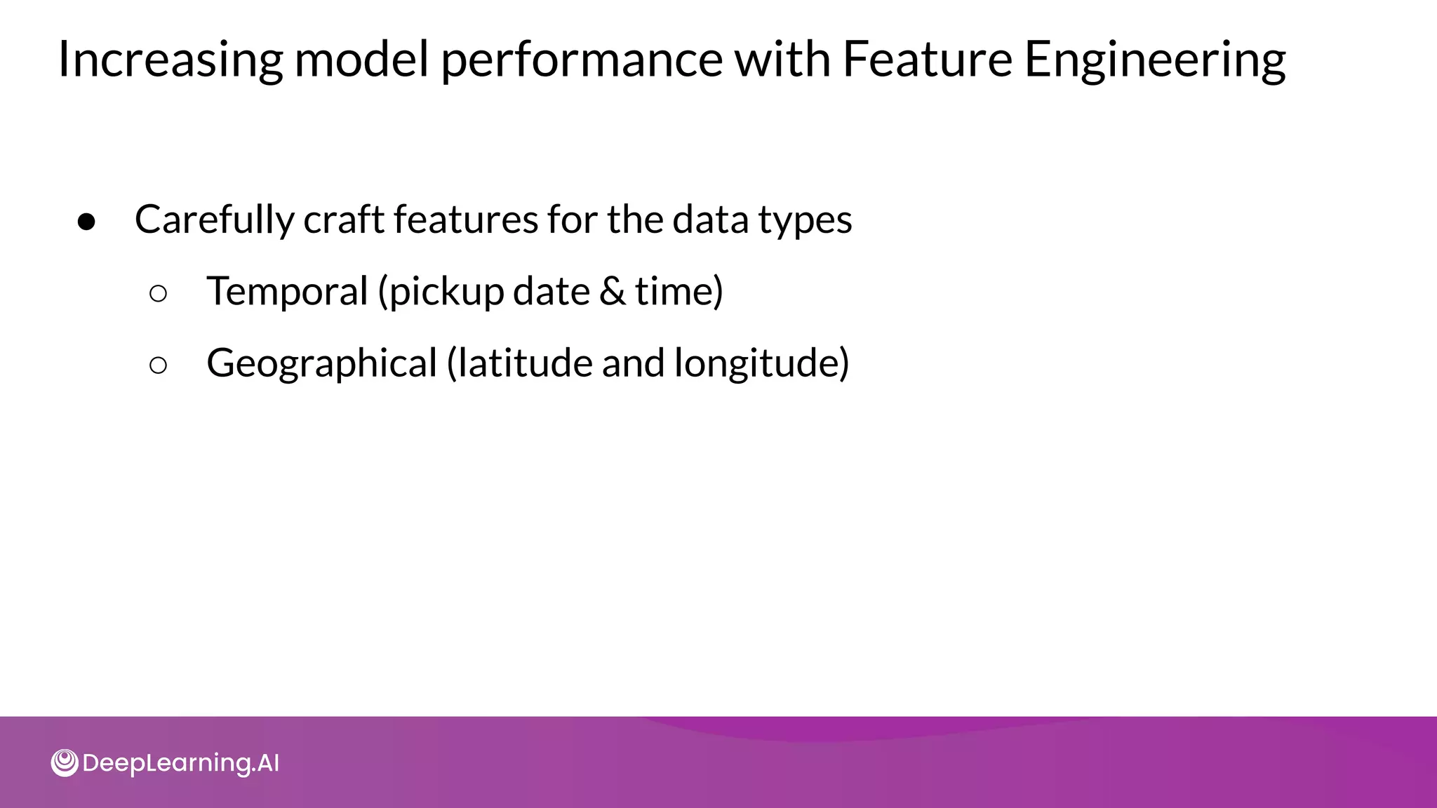 Increasing model performance with Feature Engineering
● Carefully craft features for the data types
○ Temporal (pickup date & time)
○ Geographical (latitude and longitude)
 