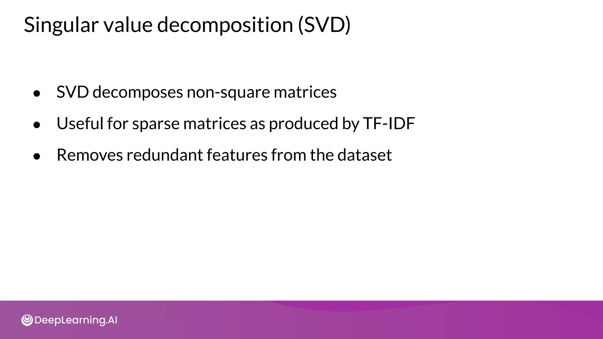 Singular value decomposition (SVD)
● SVD decomposes non-square matrices
● Useful for sparse matrices as produced by TF-IDF
● Removes redundant features from the dataset
 