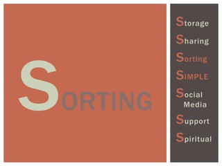ORTING
Storage
Sharing
Sorting
SIMPLE
Social
Media
Support
Spiritual
 