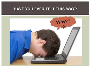 HAVE YOU EVER FELT THIS WAY?
 