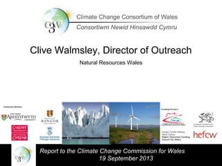 Clive Walmsley, Director of Outreach
Natural Resources Wales
Report to the Climate Change Commission for Wales
19 September 2013
 