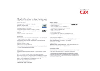 Spécifications techniques
MOTEUR DE LUMIERE                                                                      ENTREES / SORTIES
Technologie Tri-DLP ®: 3-DMD 0,95 ‘’ 1080p DC4                                         1 x S-Video (mini DIN 4 broches)
Résolution: 1920x1080 pixels                                                           1 x vidéo composite (RCA)
Objectifs : 3 modèles au choix avec zoom et focus motorisé                             1 x Composante YPbPr analogique / RVB (RCA x 4)
Luminosité du système :> 9000 lumens                                                   1 x ordinateur RVBHV (VGA-UXGA) (D-Sub 15 broches)
Consommation d’énergie des lampes et durées de vie: 280W,                              2 x HDMI ™-HDCP (1,3 DeepColor avec)
> 2.000 heures (durée de vie moyenne, plus de 3000 heures en                           1 x USB 1.1 (compatible 2.0)
mode éco)                                                                              1 x RS232 (D-Sub 9 broches)
Rapport de contraste: > 3000:1 full on/off                                             1 x 12V /100mA mini- jack : trigger pour commutation 4:3 / 16:9
                                                                                       1 x 12V 100mA mini-jack : trigger pour pilotage lentille anamorphique
INSTALLATION
Distances focales: 1,75-2,48:1 (objectif standard - type T2) ou 1,37-1,66:1 (type T1   CARACTERISTIQUES GENERALES
- sur demande) ou 2,54-3,9:1 (type T3 - sur demande)                                   Contrôle par logiciel: mise à jour via l’interface série RS232, USB et LAN
Déplacement de l’objectif (lens-shift): une demi-image = jusqu’à 50% du total          Tension de fonctionnement : 100-240Vac ± 10% (48/62Hz)
(objectif standard)                                                                    Consommation: env. 800W
Ajustement numérique du trapèze                                                        Poids: env. 26 kg
Taille de l’image: jusqu’à 8 m (26,5 pieds)                                            Dimensions (LxHxP) : système superposé env. 81cm x 63cm x 83cm (32 “x 25” x
Rapport d’aspect : 4:3, 16:9 anamorphique, Letterbox, Panoramique, point à point       33 “) [projecteurs 435x190x430 mm (17,2” x7.5 “x16.9”)]
+ 3 formats utilisateur ajustables personnalisés
                                                                                       ACCESSOIRES FOURNIS
ELECTRONIQUE                                                                           Manuels d’installation et d’utilisation; cordons d’alimentation (2m ), télécommande
Fréquence de balayage horizontale et verticale : 15-120kHz/48-100Hz + 24Hz @           et piles; logiciel EasyCinema; système de superposition; filtres en verre.
1080p
                                                                                        (*) Durée de vie de la lampe: les heures mentionnées ont été mesurées dans un laboratoire
SDTV : PAL (B, G, H, I, M, N, 60); SECAM, NTSC, sélection automatique                  d’essai et dans des conditions idéales. La durée de vie réelle varie en fonction des conditions
                                                                                       d’utilisation et le milieu environnant. Il s’agit d’une valeur moyenne qui n’est pas garantie et qui
Modes vidéo: entrelacé (576i et 1080i @ 25Hz, 480i et 1080i @ 30Hz) et progressif
                                                                                       n’est pas soumise à la garantie légale.
(720p et 1080p @ 24/25 Hz; 576p, 720p et 1080p @ 50 Hz; 480p 720p et 1080p
@ 60 Hz; 720p et 1080p @ 23,98 Hz; 720p et 1080p @ 29,97 Hz)
Délai vidéo: délai de traitement maximum 4 images
PC / Mac: de VGA à UXGA @ 65Hz
Traitement vidéo : intégré, 10 bits intégral
 