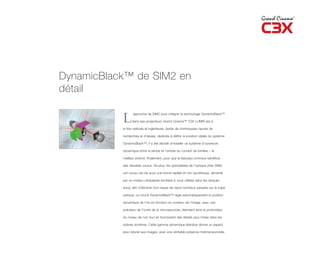 DynamicBlack™ de SIM2 en
détail

           L
                 ’approche de SIM2 pour intégrer la technologie DynamicBlack™

                 dans ses projecteurs Grand Cinema™ C3X LUMIS est à

           la fois radicale et ingénieuse. Après de nombreuses heures de

           recherches et d’essais, destinés à définir la position idéale du système

           DynamicBlack™, il a été décidé d’installer ce système d’ouverture

           dynamique entre la lampe et l’entrée du conduit de lumière – le

           meilleur endroit, finalement, pour que le faisceau lumineux bénéficie

           des résultats voulus. De plus, les spécialistes de l’optique chez SIM2

           ont conçu cet iris sous une forme repliée et non-symétrique, alimenté

           par un moteur ultrarapide (similaire à ceux utilisés dans les disques

           durs), afin d’éliminer tout risque de rayon lumineux parasite sur le trajet

           optique. Le circuit DynamicBlack™ règle automatiquement la position

           dynamique de l’iris en fonction du contenu de l’image, avec une

           précision de l’ordre de la microseconde, étendant ainsi la profondeur

           du niveau de noir tout en fournissant des détails plus riches dans les

           scènes sombres. Cette gamme dynamique étendue donne un aspect

           plus naturel aux images, avec une véritable présence tridimensionnelle.
 