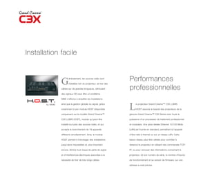 Installation facile



             G
                    énéralement, les sources vidéo sont

                    installées loin du projecteur, et tirer des
                                                                  Performances
             câbles sur de grandes longueurs, véhiculant          professionnelles
             des signaux HD peut être un problème.

             SIM2 s’efforce à simplifier les installations

             ainsi que la gestion globale du signal, grâce

             notamment à son module HOST (disponible

             uniquement sur le modèle Grand Cinema™
                                                                  L     e projecteur Grand Cinema™ C3X LUMIS

                                                                        HOST associe la beauté des projecteurs de la

                                                                  gamme Grand Cinema™ C3X Series avec toute la

             C3X LUMIS HOST), module qui peut être                puissance d’un processeur de traitement professionnel

             installé tout près des sources vidéo, et qui         et modulaire. Une prise dédiée Ethernet 10/100 Mbits

             accepte le branchement de 18 appareils               (LAN) est fournie en standard, permettant à l’appareil

             différents simultanément. Ainsi, le module           d’être relié à Internet ou sur un réseau LAN. Cette

             HOST permet-il d’envisager des installations         liaison réseau peut être utilisée pour contrôler à

             jusqu’alors impossibles et, plus important           distance le projecteur en utilisant des commandes TCP/

             encore, élimine tout risque de perte de signal       IP, ou pour renvoyer des informations concernant le

             et d’interférences électriques associées à la        projecteur, tel son numéro de série, le nombre d’heures

             nécessité de tirer de très longs câbles.             de fonctionnement et sa version de firmware, sur une

                                                                  adresse e-mail précise.
 