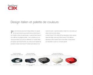Design italien et palette de couleurs


P    our de nombreuses personnes, le design extérieur d’un appareil

     est tout aussi important que ses performances, surtout lorsqu’on

doit l’installer au milieu de la salle de séjour. La gamme Grand Cinema™
                                                                                          Inutile de le cacher ; il peut être installé en évident, et on n’est certain qu’il

                                                                                          attirera l’envie de tous les visiteurs.

                                                                                          Le Grand Cinema™ C3X LUMIS HOST est disponible en finition standard

C3X LUMIS est d’une élégance parfaite ; c’est un projecteur qu’on ne                      Argent-Noir brillant, tandis que le Grand Cinema™ C3X LUMIS est

craint pas de laisser à la vue de tous. Bénéficiant d’un nouveau design,                  disponible en finition standard Canon de fusil brillant. D’autres finitions

plus agressif, signé Giorgio Revoldini, ses courbes douces rappellent les                 sont disponibles en option sur commande spéciale.

précédents modèles Grand Cinema™ et flattent particulièrement l’œil.




     COULEUR STANDARD                  COULEUR STANDARD                                                     COULEURS OPTIONNELLES
Grand Cinema™ C3X LUMIS HOST         Grand Cinema™ C3X LUMIS                                             Grand Cinema™ C3X LUMIS series




     Finition Argent-Noir brillant   Finition Canon de fusil brillant   Finition Noir mat/brillant             Finition Blanc mat/brillant        Finition Rouge mat/brillant
                                               (Gun metal)
 