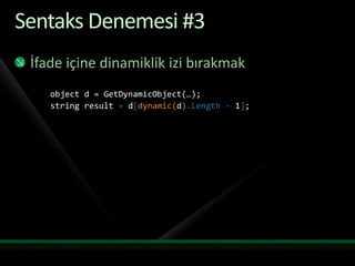 Sentaks Denemesi #3İfade içine dinamiklik izi bırakmakobject d = GetDynamicObject(…);string result = d[dynamic(d).Length- 1];