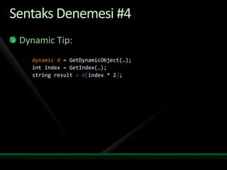 Sentaks Denemesi #4Dynamic Tip:dynamic d = GetDynamicObject(…);int index = GetIndex(…);string result =d[index * 2];