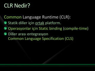 CLR Nedir?Common Language Runtime (CLR):Statik diller için ortak platform.Operasyonlar için Static binding (compile-time)Diller arası entegrasyonCommon Language Specification (CLS)