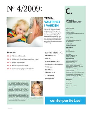 N 4/2009:  o

                                                                                                  TEMA:
FOTO: ROBERT NYGREN




                                                                                                                                        EN TIDNING
                                                                                                  VALFRIHET                             FRÅN CENTERPARTIET

                                                                                                  I VÅRDEN
                                                                                                                                        REDAKTIONEN
                                                                                                  1 januari 2010 blir det lag på
                                                                                                  obligatorisk valfrihet i primär-      Chefredaktör:
                                                                                                                                        Elisabeth Jansson
                                                                                                  vården. Den fria etableringsrätt      E-post: elisabeth.jansson@centerpartiet.se
                                                                                                  som förslaget innebär gör att         TEL: 08-617 38 41
                                                                                                  patienternas möjlighet att välja
                                                                                                                                        Ansvarig utgivare:
                                                                                                  vem som ska utföra vården ökar.
                                                                                                                                        Lena Forsman
                                                                                                  Liksom möjligheterna för entre-       E-post: lena.forsman@riksdagen.se
                                                                                                  prenörer att driva vinstdrivande      TEL: 08-786 60 89
                                                                                                  vårdföretag.
                                                                                                                                        ANNONSER
                                                                                                                                        kontakta redaktionen

                                                                                                                                        POSTADRESS
                                                                                                                                        tidningen C.
                                                                                                                                        Box 2200
                                                                                                                                        103 15 Stockholm
                      INNEHÅLL                                                                     Alltid med i C.
                                                                                                                                        TELEFON
                                                                                                   MAUD SÄGER                           TELEFON: 08-617 38 00
                      SID 12 Från köer till tystnaden                                                                  SID 3
                                                                                                                                        FAX: 08-617 38 10
                                                                                                   TEMA    SID 4                        PRENUMERATION
                      SID 15 Jobben och klimatfrågorna viktigast i valet
                                                                                                                                        Medlemmar i Centerpartiet,
                                                                                                   INTERNATIONELLT             SID 16   Centerkvinnorna och CUF
                      SID 17 Muslim och feminist?                                                                                       får tidningen C. gratis.
                                                                                                   CENTERPARTIET I BRYSSEL SID 21       Övriga betalar 80 kronor/år (4 nr/2009)
                      SID 18 Allt fler unga startar eget                                                                                Postgiro 104 63-8. Märk talongen
                                                                                                                                        ”Prenumeration tidningen C.” och ange
                                                                                                   PROFIL SID 22                        namn och adress.
                      SID 19 CUF:are satsar på gröna tvättbollar                                                                        C. finns även som taltidning.
                                                                                                   DEBATT    SID 26
                                                                                                                                        ADRESSÄNDRING
                                                                                                                                        Kontakta ditt distrikt eller ring 08-617 38 00
                                                                                                   C.SVERIGE       SID 28
                                                                                                                                        TS KONTROLLERAD UPPLAGA 2008: 55 600
                                                                                                   C. & HÖR    SID 30                   Tryck: V-TAB, Norrtälje 2007, 2006, 2005
                                                                                                                                        Miljöcertifierade enligt ISO141001, cert nr.1410718
                                                                                                   KORSORD         SID 31
                                                                                                                                        OMSLAGSBILD:
                                                                                                                                        Robert Nygren
                         Efter år av uppladdning vänds världens blickar
                         mot Danmarks huvudstad, där slut förhand-                                                                      ISSN 1651-4521
                         lingarna om ett framtida globalt klimatavtal
                         inleddes den 7 december. Sammanlagt 17  000                                                                    Redigering och produktion:
                         experter, politiker och organisa tioner från                                                                   Turbin
                         192 länder är samlade för elva dagars för-
                         handlingar. Och den som för EU:s talan är
                         miljöminister Andreas Carlgren. – Jag är här
                         för att lyckas. Det var ett taggat statsråd som
                         efter tre års förberedelser och närmare 100
                         internationella resor uttryckte stor optimism i
                         samband med klimatmötets invigning. Ja, tänk
                         om han lyckas, tänk om Köpenhamnsmötet
                         faktiskt blir en milstolpe för klimatet? I så fall   ELISABETH JANSSON
                         är det den bästa julklappen världen kan få. Läs
                         miljöministerns egna ord på sista sidan.
                                                                                                             centerpartiet.se
                      2 TIDNINGEN C .
 