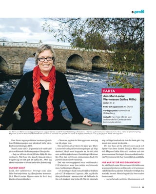 c.profil




                                                                                                                                                FAKTA
                                                                                                                                                Ann Mari-Louise
                                                                                                                                                Wernersson (kallas Millis)
                                                                                                                                                Ålder: 44 år
                                                                                                                                                Född och uppvuxen: På Öland
                                                                                                                                                Vardagssyssla: Kommunråd
                                                                                                                                                i Falkenberg
                                                                                                                                                Aktuell: Har i höst tillträtt som
                                                                                                                                                ordförande för Centerpartiets
                                                                                                                                                kommunala sektion



kan Mari-Louise Wernersson nu lägga ytterligare en. I augusti blev hon utsedd till årets Åladrottning av Ålakademin. – Det blev jag för kommunens miljövårdsarbete i Ätran. Det är en jätteallvarlig fråga.
99 procent av ålen har försvunnit. Missförhållanden som man vet om måste man göra allt man kan för att åtgärda och detta vet vi. Så jag ska ge järnet det här året! säger hon.



   Den första egna politiska insatsen gjorde                              – Även om jag inte är lika aggressiv som jag                        mig vid tåget undrade de hur det hade gått. Jag
hon i Folkkampanjen mot kärnkraft inför kärn-                          var då, säger hon.                                                     kunde inte annat än skratta…
kraftsomröstningen 1979.                                                  Den politiska karriären tickade på. Mari-                              Det var bara att ta sitt pick och pack och
   Mari-Louise var 14 år gammal och valdes till                        Louise började på förvaltningslinjen på hög-                           flytta tvärs över landet. I dag är Mari-Louise
vice ordförande i folkkampanjen i Borgholm.                            skolan i Växjö men hoppade av för ett jobb                             och Magnus båda döttrar i tonåren och det
   – Jag var väl inte direkt till nån hjälp för den                    som politisk sekreterare i landstinget i Kalmar                        gemensamma företaget, kommunikationsby-
ordinarie. När han inte kunde åka på möten                             län. Hon har suttit som ombudsman både för                             rån Wernersson Idé, har hunnit få två anställda.
frågade jag om det gick att cykla dit… Men jag                         partiet och Centerkvinnorna.
skrev insändare och knackade dörr jädrar i mig!                           Det var som engagerad vice ordförande i                             HUR VAR DET DÅ MED DRAMATIKEN?
                                                                       CUF-distriktet som hon mötte sin blivande                              Jo, när Mari-Louise Wernersson tillträdde som
HUR DET GICK?                                                          man, hallänningen Magnus.                                              kommunstyrelsens ordförande och kommun-
Jodå, det valdistrikt i Sverige som sam-                                  – 25 år tidigare hade mina föräldrar träffats                       råd i Falkenberg skedde det under verkligt dra-
lade flest nej-röster låg i Borgholms kommun.                          på en CUF-stämma i Uppsala. När jag skulle                             matiska former. Hon tvingades ta över rodret
Och Mari-Louise Wernersson är än i dag                                 åka på stämma i samma stad så flabbade de                              över en natt.
kärnkraftsmotståndare.                                                 lite och önskade mig lycka till. När de hämtade                           – Jag arbetade politiskt i kommunen och


                                                                                                                                                                                          TIDNINGEN C   .     23
 