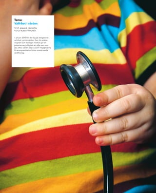 Tema:
  Valfrihet i vården
  TEXT: ANNIKA ERIKSSON
  FOTO: ROBERT NYGREN


  1 januari 2010 blir det lag på obligatorisk
  valfrihet i primärvården. Den fria etable-
  ringsrätt som förslaget innebär gör att
  patienternas möjlighet att välja vem som
  ska utföra vården ökar. Liksom möjligheterna
  för entreprenörer att driva vinstdrivande
  vårdföretag.




            .
4 TIDNINGEN C
 