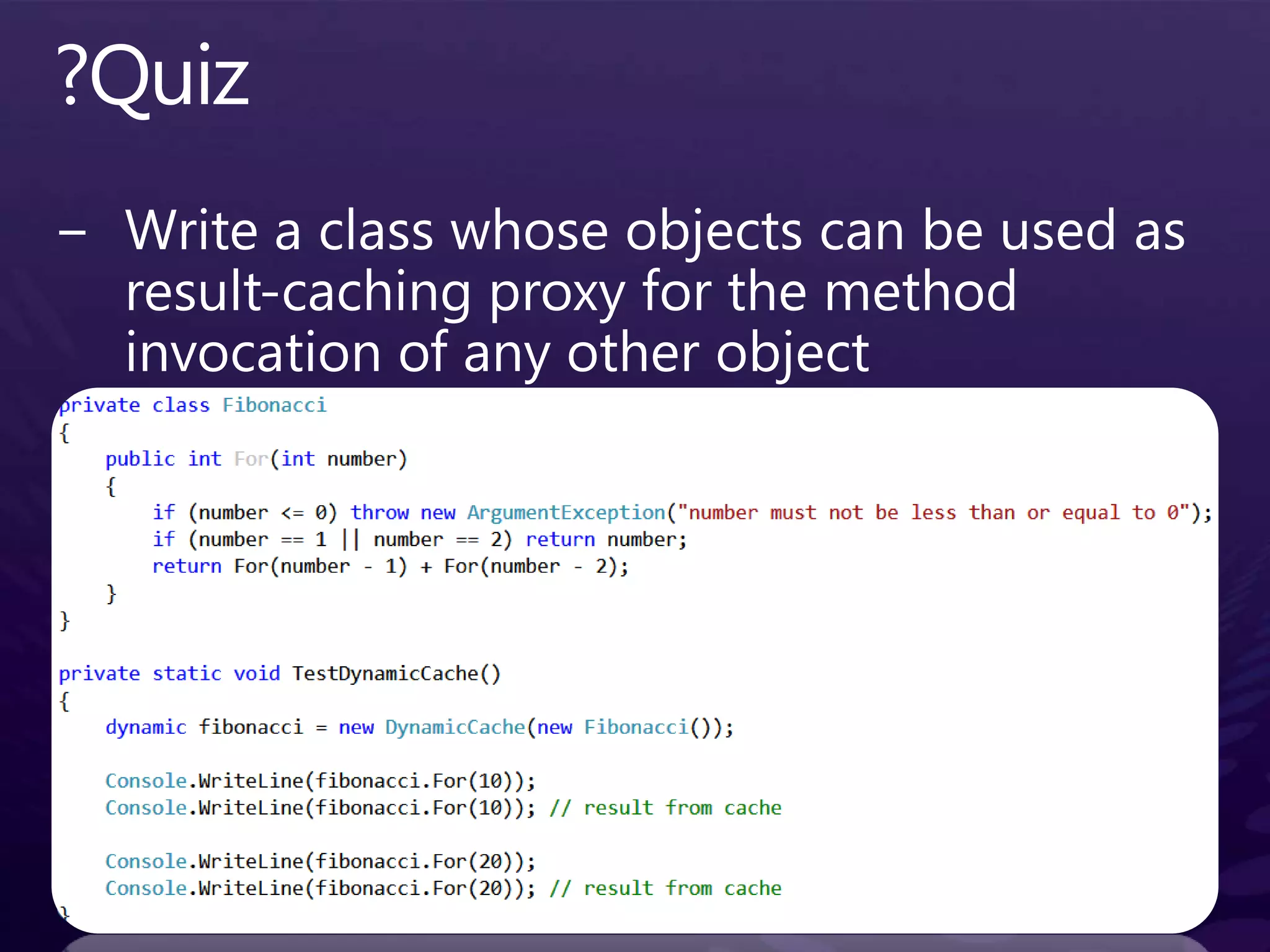 ?QuizWrite a class whose objects can be used as result-caching proxy for the method invocation of any other object