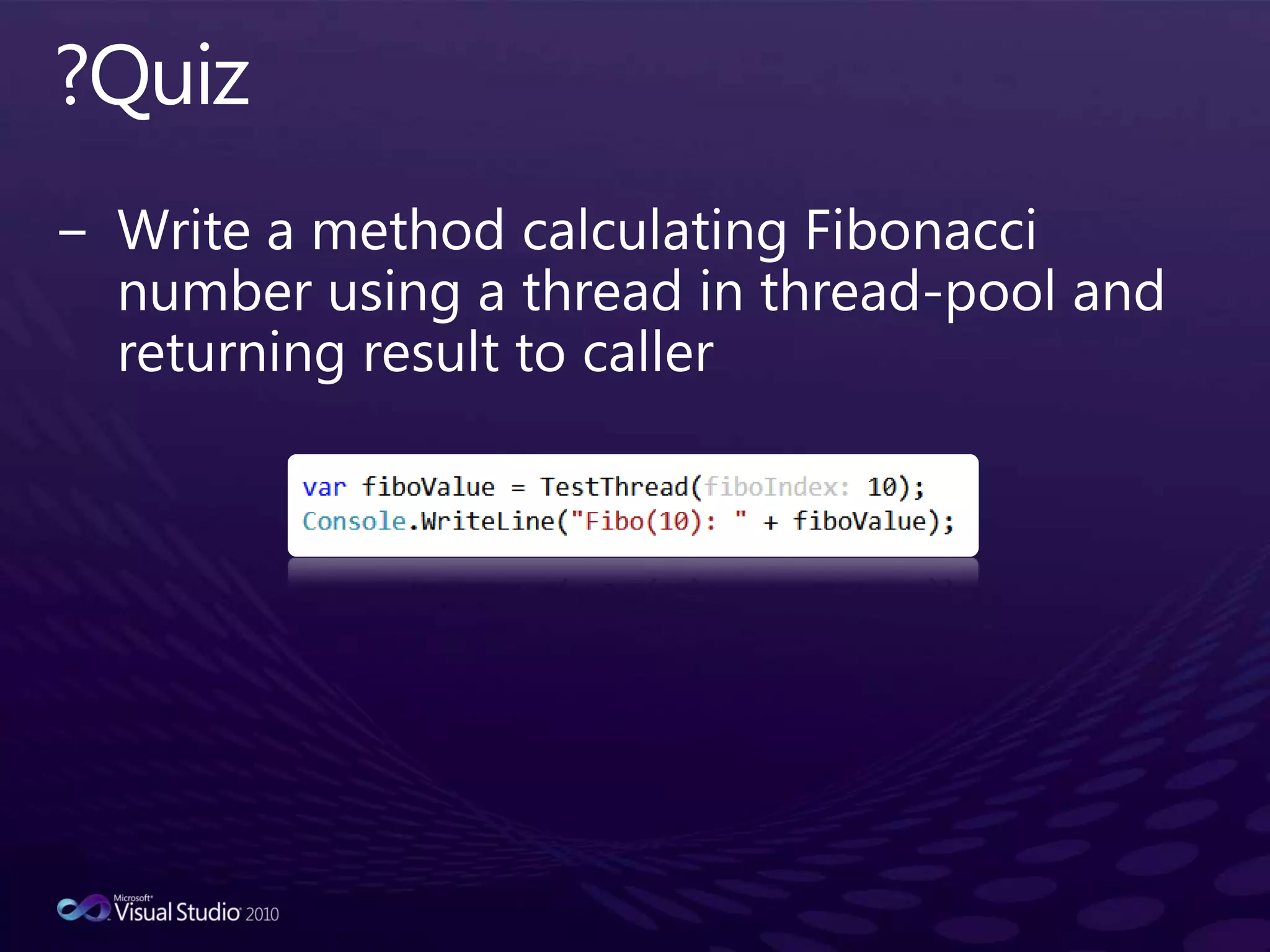 ?QuizWrite a method calculating Fibonacci number using a thread in thread-pool and returning result to caller