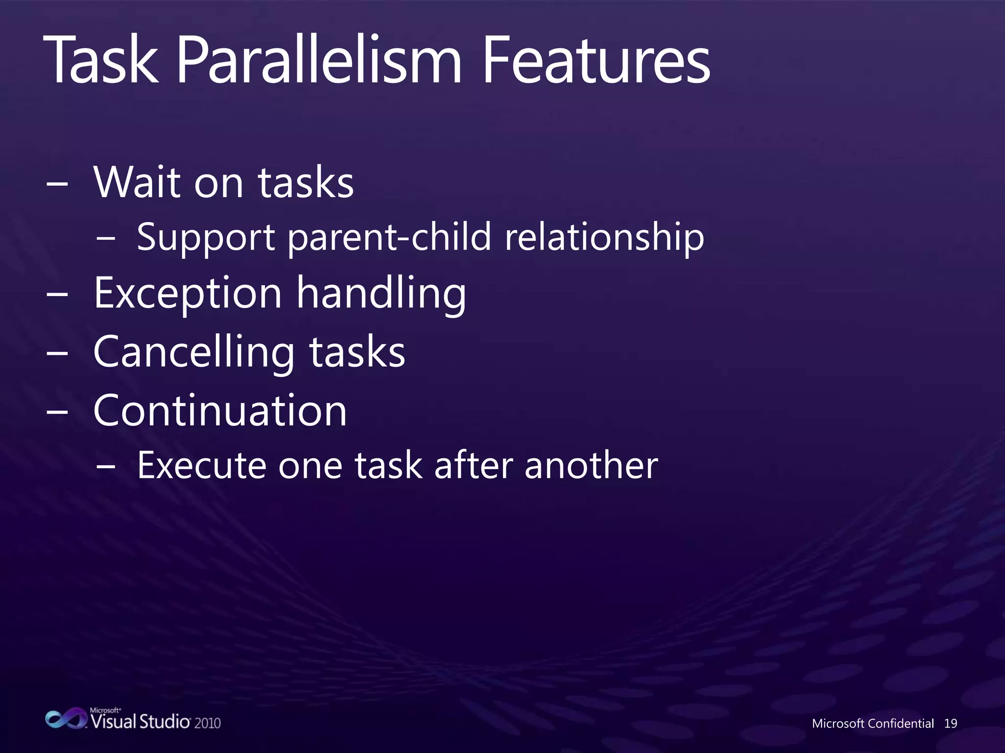 Task Parallelism FeaturesWait on tasksSupport parent-child relationshipException handlingCancelling tasksContinuationExecute one task after anotherMicrosoft Confidential19