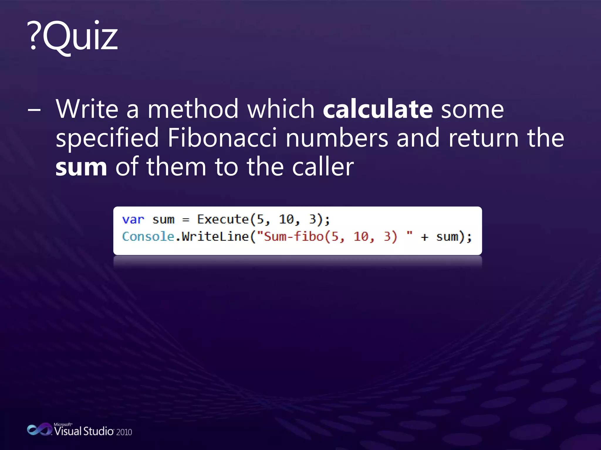 ?QuizWrite a method which calculate some specified Fibonacci numbers and return the sum of them to the caller
