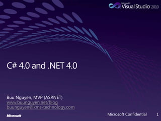 C# 4.0 and .NET 4.0 Buu Nguyen, MVP (ASP.NET) www.buunguyen.net/blog buunguyen@kms-technology.com Microsoft Confidential 1 