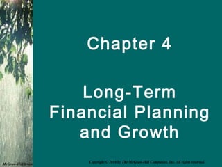 Chapter 4
Long-Term
Financial Planning
and Growth
McGraw-Hill/Irwin
Copyright © 2010 by The McGraw-Hill Companies, Inc. All rights reserved.
 