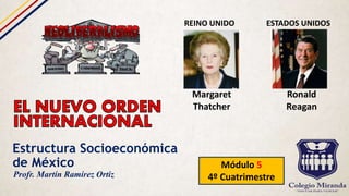 Estructura Socioeconómica
de México Módulo 5
4º CuatrimestreProfr. Martín Ramírez Ortiz
Margaret
Thatcher
Ronald
Reagan
REINO UNIDO ESTADOS UNIDOS
 