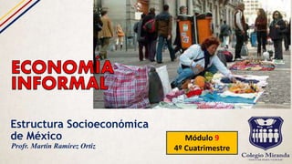 Estructura Socioeconómica
de México Módulo 9
4º CuatrimestreProfr. Martín Ramírez Ortiz
 