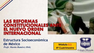 Estructura Socioeconómica
de México Módulo 3.1
4º CuatrimestreProfr. Martín Ramírez Ortiz
 