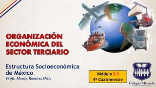Estructura Socioeconómica
de México Módulo 3.3
4º CuatrimestreProfr. Martín Ramírez Ortiz
 