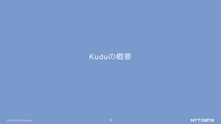 © 2017 NTT DATA Corporation 15
Kuduの概要
 