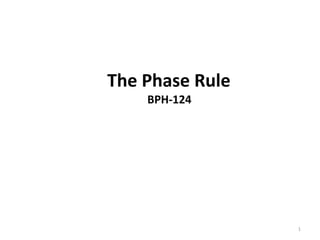 The Phase Rule
BPH-124
1
 
