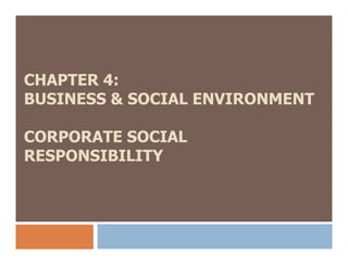 CHAPTER 4:
BUSINESS & SOCIAL ENVIRONMENT
CORPORATE SOCIALCORPORATE SOCIAL
RESPONSIBILITY
 