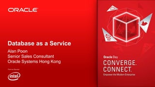 Database as a Service
Alan Poon
Senior Sales Consultant
Oracle Systems Hong Kong

 