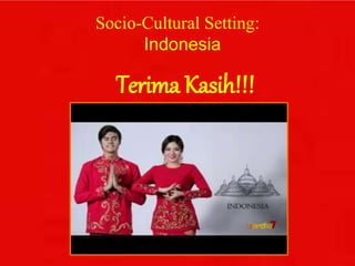 Socio-Cultural Setting:
Indonesia
Terima Kasih!!!
 