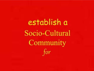 Socio-Cultural
Community
for
establish a
 
