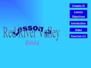 Lesson 2 Red River Valley (U.S.A.) Video Chapter IV Introduction Lesson Objectives Exercise 4.2 