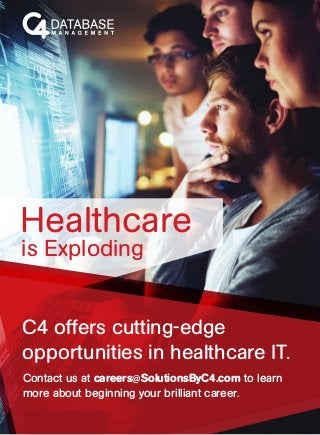 is Exploding
Healthcare
C4 offers cutting-edge
opportunities in healthcare IT.
Contact us at careers@SolutionsByC4.com to learn
more about beginning your brilliant career.
 