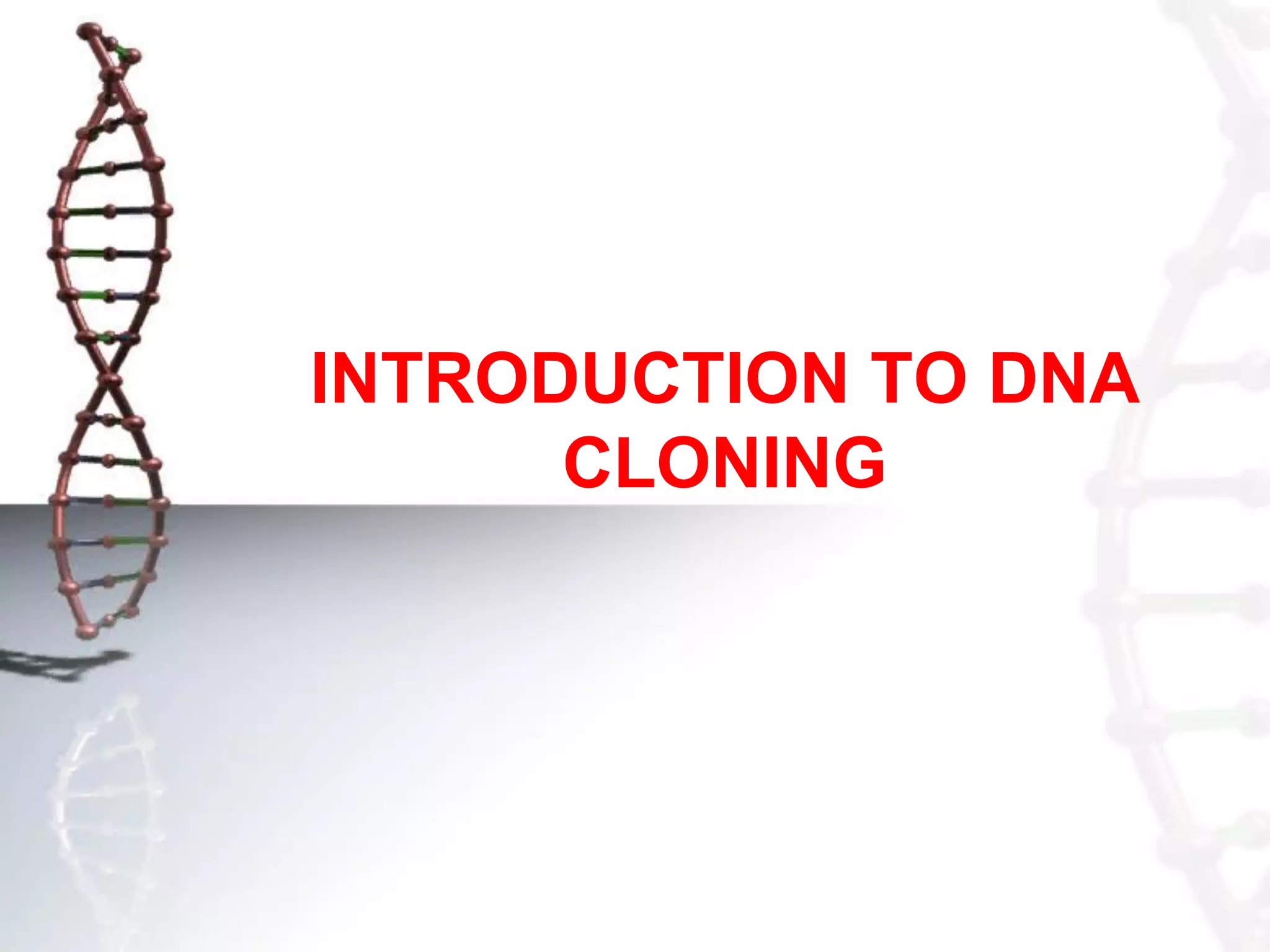 INTRODUCTION TO DNA
CLONING

 