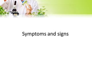 Symptoms and
Signs
Symptoms : The visible response of a plant
to a causal agent over time.
Dead spot in leaves or bark
Unn...