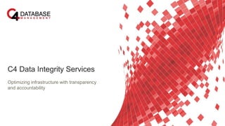 C4 Data Integrity Services
Optimizing infrastructure with transparency
and accountability
 