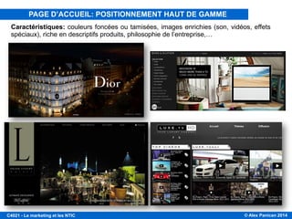 © Alex Panican 2014C4021 - Le marketing et les NTIC
Caractéristiques: couleurs foncées ou tamisées, images enrichies (son, vidéos, effets
spéciaux), riche en descriptifs produits, philosophie de l’entreprise,…
PAGE D’ACCUEIL: POSITIONNEMENT HAUT DE GAMME
 