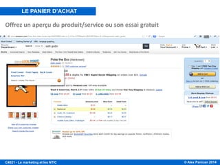 © Alex Panican 2014C4021 - Le marketing et les NTIC
Le Panier d’achat
Offrez un aperçu du produit/service ou son essai gratuit
LE PANIER D’ACHAT
 