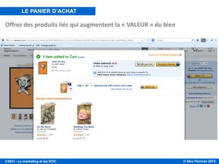 © Alex Panican 2014C4021 - Le marketing et les NTIC
Le Panier d’achat
Offrez des produits liés qui augmentent la « VALEUR » du bien
LE PANIER D’ACHAT
 