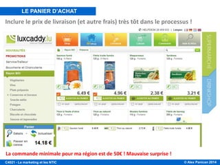 © Alex Panican 2014C4021 - Le marketing et les NTIC
Inclure le prix de livraison (et autre frais) très tôt dans le processus !
La commande minimale pour ma région est de 50€ ! Mauvaise surprise !
LE PANIER D’ACHAT
 