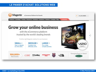 © Alex Panican 2014C4021 - Le marketing et les NTIC
SOLUTIONS RAPIDES POUR UN SITE COMMERCIAL
LE PANIER D’ACHAT: SOLUTIONS WEB
 
