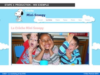 © Alex Panican 2014C4021 - Le marketing et les NTIC
PLATEFORMES DE CRÉATION DE SITES WEB (GRATUITES): WIX.COM
ETAPE 3: PRODUCTION – WIX EXEMPLE
 