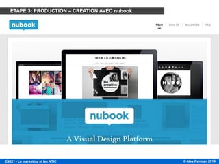© Alex Panican 2014C4021 - Le marketing et les NTIC
PLATEFORMES DE CRÉATION DE SITES WEB (GRATUITES): NUBOOK
ETAPE 3: PRODUCTION – CREATION AVEC nubook
 